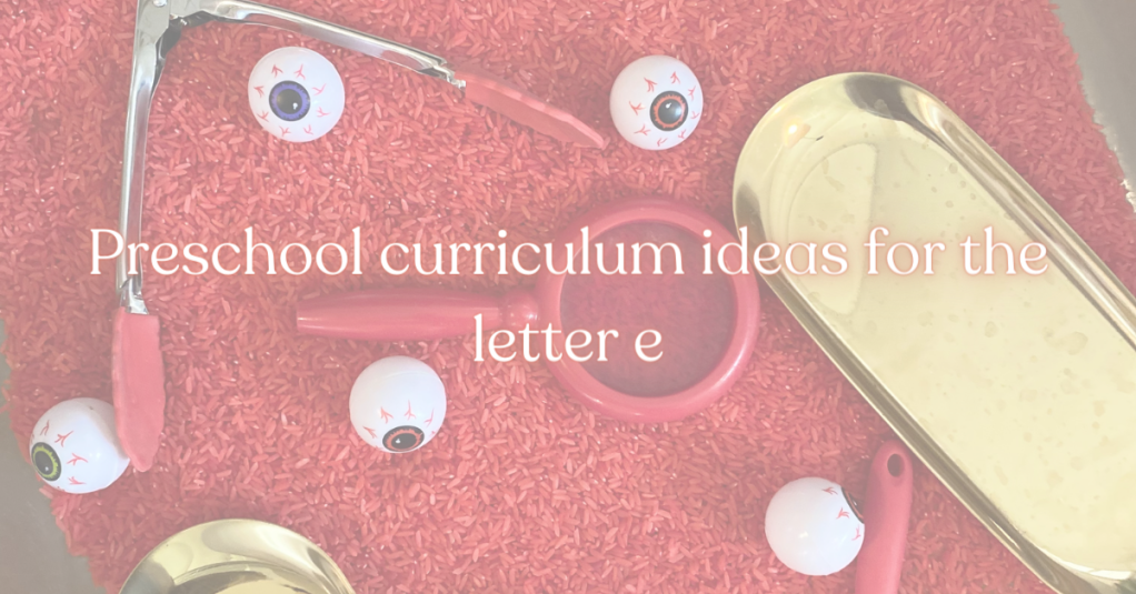 Letter of the week curriculum for preschool, Letter E is for…